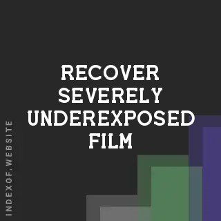 How to Recover Severely Underexposed Film | Recovery Guide