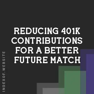 Reducing 401(k) Contributions for a Better Future Match: Smart or Risky?