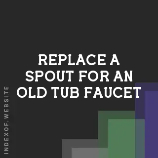 How to Replace a Spout for an Old Tub Faucet: A DIY Plumbing Guide