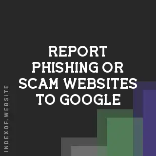How to Report Phishing or Scam Websites to Google (2026 Guide)