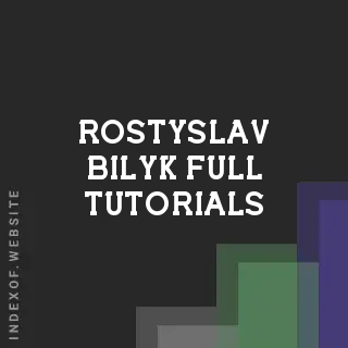 Rostyslav Bilyk Full Tutorials | Indexof