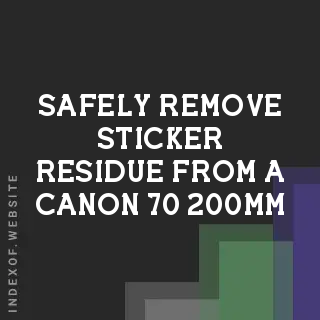 How to Safely Remove Sticker Residue from a Canon 70-200mm Lens