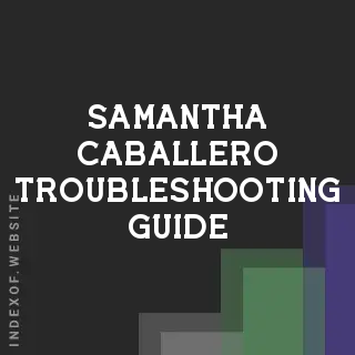Samantha Caballero Troubleshooting Guide | Indexof