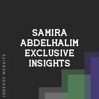 Samira Abdelhalim Exclusive Insights | Indexof