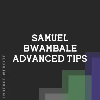 Samuel Bwambale Advanced Tips | Indexof