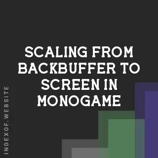 Scaling from Backbuffer to Screen in MonoGame: A Technical Guide - Indexof