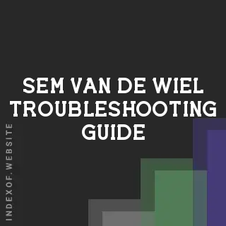 Sem van de Wiel Troubleshooting Guide | Indexof