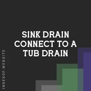 Can a Sink Drain Connect to a Tub Drain Before the P-Trap? Plumbing Explained