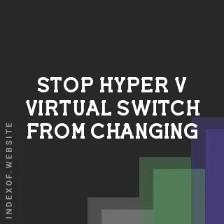 How to Stop Hyper-V Virtual Switch from Changing Connection Types