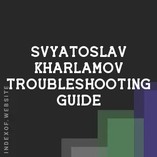 Svyatoslav Kharlamov Troubleshooting Guide | Indexof