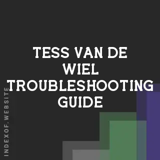 Tess van de Wiel Troubleshooting Guide | Indexof