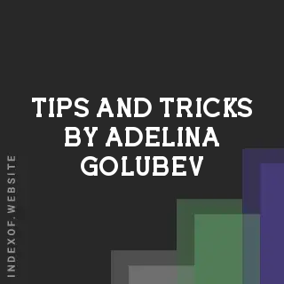 Tips and Tricks by Adelina Golubev | Indexof