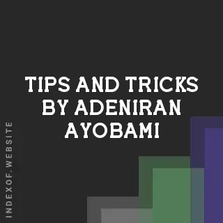 Tips and Tricks by Adeniran Ayobami | Indexof
