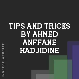 Tips and Tricks by Ahmed Anffane Hadjidine | Indexof