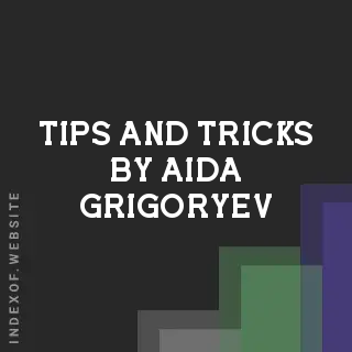 Tips and Tricks by Aida Grigoryev | Indexof