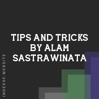 Tips and Tricks by Alam Sastrawinata | Indexof