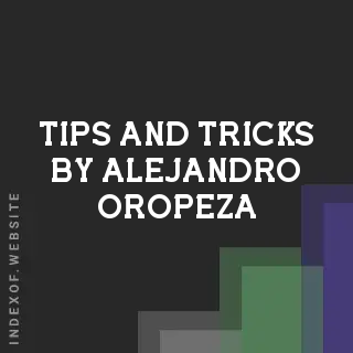 Tips and Tricks by Alejandro Oropeza | Indexof