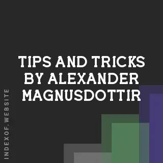 Tips and Tricks by Alexander Magnusdottir | Indexof
