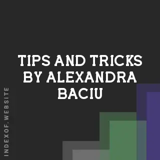 Tips and Tricks by Alexandra Baciu | Indexof