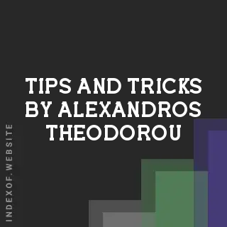 Tips and Tricks by Alexandros Theodorou | Indexof