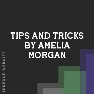 Tips and Tricks by Amelia Morgan | Indexof