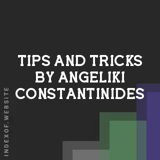 Tips and Tricks by Angeliki Constantinides | Indexof