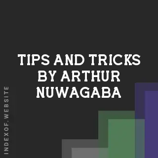 Tips and Tricks by Arthur Nuwagaba | Indexof