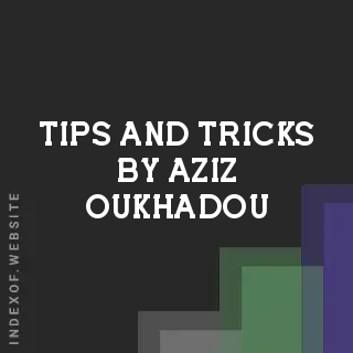 Tips and Tricks by Aziz Oukhadou | Indexof
