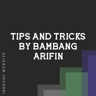 Tips and Tricks by Bambang Arifin | Indexof