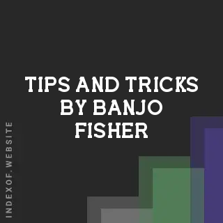 Tips and Tricks by Banjo Fisher | Indexof