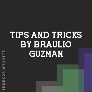 Tips and Tricks by Braulio Guzman | Indexof