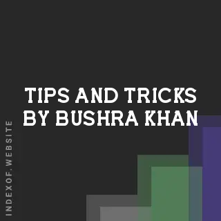 Tips and Tricks by Bushra Khan | Indexof