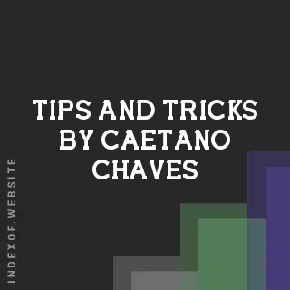 Tips and Tricks by Caetano Chaves | Indexof