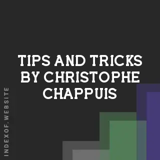 Tips and Tricks by Christophe Chappuis | Indexof