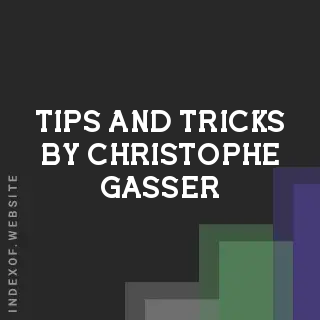 Tips and Tricks by Christophe Gasser | Indexof