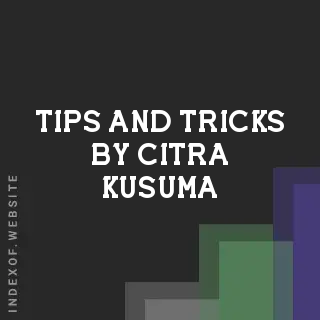 Tips and Tricks by Citra Kusuma | Indexof