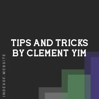 Tips and Tricks by Clement Yim | Indexof