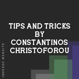 Tips and Tricks by Constantinos Christoforou | Indexof