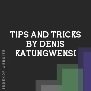 Tips and Tricks by Denis Katungwensi | Indexof