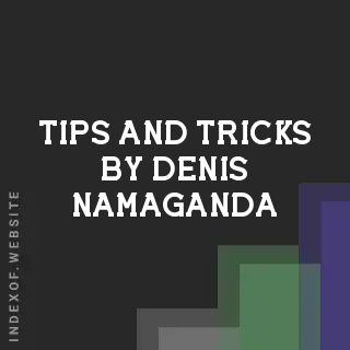 Tips and Tricks by Denis Namaganda | Indexof