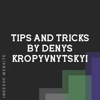 Tips and Tricks by Denys Kropyvnytskyi | Indexof