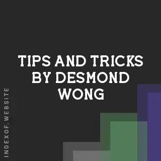 Tips and Tricks by Desmond Wong | Indexof
