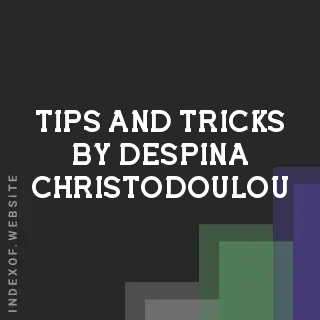 Tips and Tricks by Despina Christodoulou | Indexof