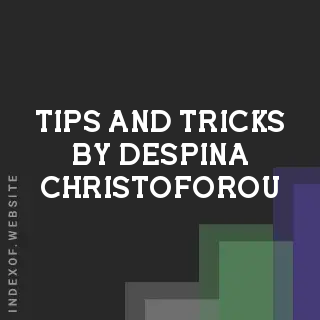 Tips and Tricks by Despina Christoforou | Indexof