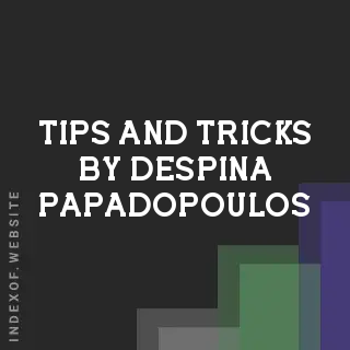 Tips and Tricks by Despina Papadopoulos | Indexof