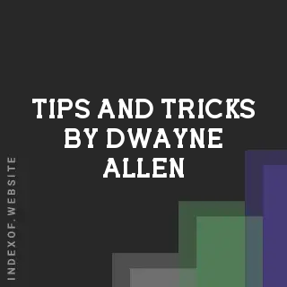 Tips and Tricks by Dwayne Allen | Indexof