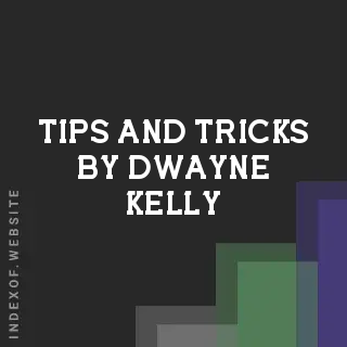 Tips and Tricks by Dwayne Kelly | Indexof