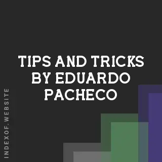 Tips and Tricks by Eduardo Pacheco | Indexof