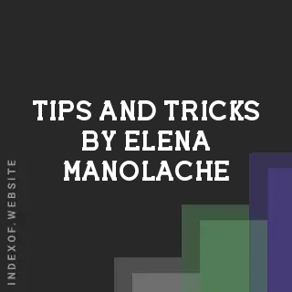 Tips and Tricks by Elena Manolache | Indexof