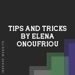 Tips and Tricks by Elena Onoufriou | Indexof